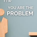 Personal Development FTW: You are the problem.