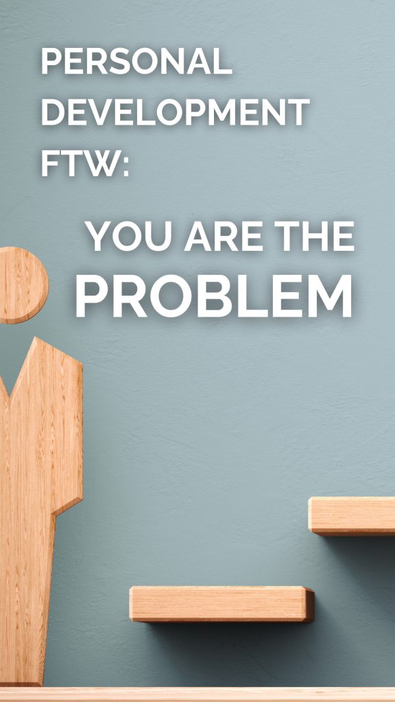 An image of a wood in a shape of a person and a few steps of stairs with the text "Personal Development FTW: You are the problem:"