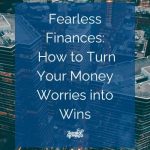 Fearless Finances: How to Turn Your Money Worries into Wins